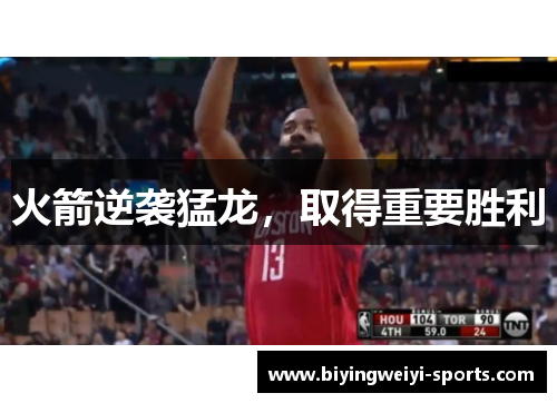 火箭逆袭猛龙，取得重要胜利