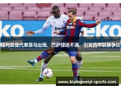 格列兹曼代表皇马出场，巴萨球迷不满，引发西甲联赛争议