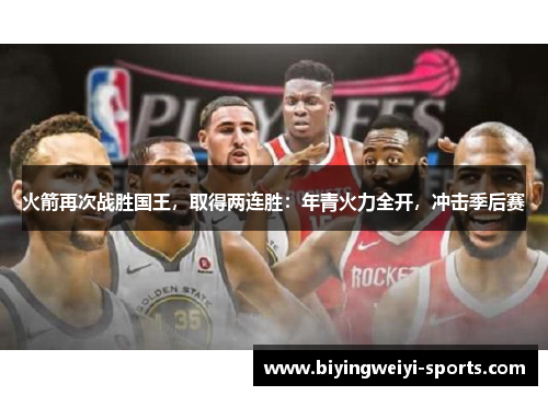 火箭再次战胜国王，取得两连胜：年青火力全开，冲击季后赛